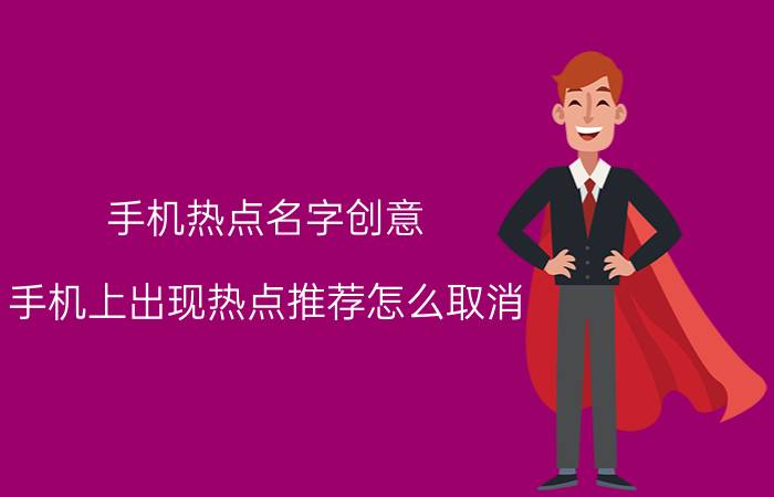 手机热点名字创意 手机上出现热点推荐怎么取消？